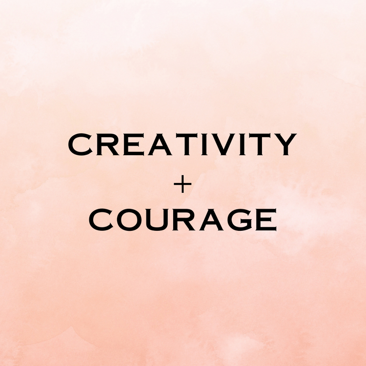 CREATIVITY + COURAGE
