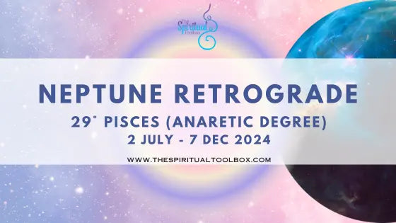 Neptune Retrograde 2024 - 29° Pisces ~ Anaretic Degree The Spiritual Toolbox