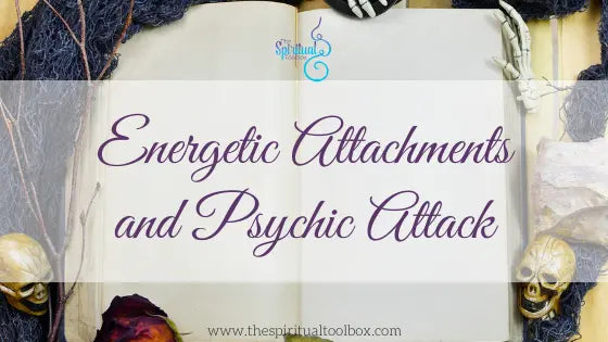 Energetic Attachments and Psychic Attack The Spiritual Toolbox