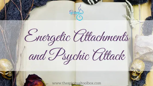 Energetic Attachments and Psychic Attack The Spiritual Toolbox
