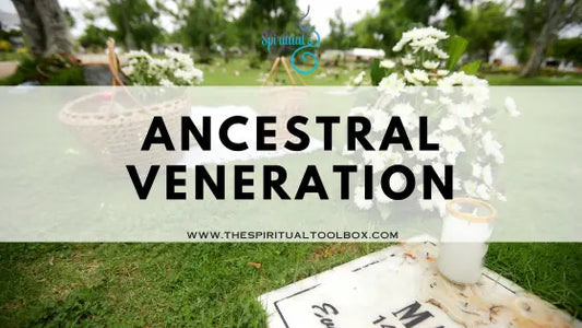 Ancestral Veneration The Spiritual Toolbox